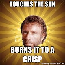 touches the sun burns it to a crisp - Chuck Norris Advice | Meme ... via Relatably.com