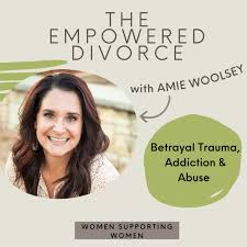 The Empowered Divorce Podcast; Navigating Divorce After Betrayal Trauma and Abuse