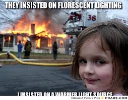 They insisted on florescent lighting... - Disaster Girl Meme ... via Relatably.com