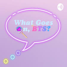 What Goes On, BTS? - An ARMY Made BTS Podcast