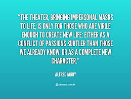The theater, bringing impersonal masks to life, is only for those ... via Relatably.com