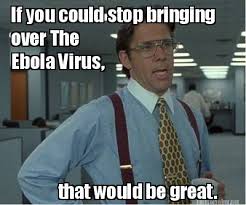 Meme Maker - If you could stop bringing that would be great. Ebola ... via Relatably.com