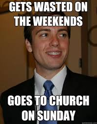 Gets wasted on the weekends goes to church on sunday College Republican &middot; add your own caption. 834 shares. Share on Facebook &middot; Share on Twitter ... - 148af9a50e8f1b9d78ecd4822d42c04bfb75a35ac2d03feaaec31a9096b8186d