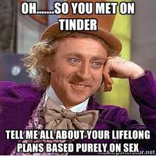 Oh.......so you met on tinder Tell me all about your lifelong ... via Relatably.com