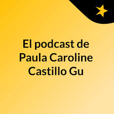 El podcast de Paula Caroline Castillo Gu