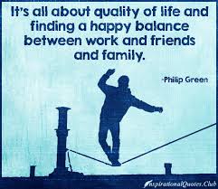 It&#39;s all about quality of life and finding a happy balance between ... via Relatably.com