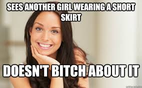 Sees another girl wearing a short skirt doesn&#39;t bitch about it ... via Relatably.com