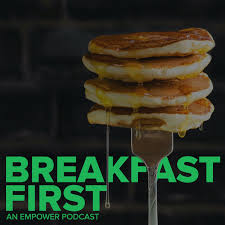 Breakfast First: An Empower Podcast