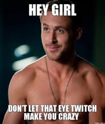 hey-girl-dont-let-that-eye-twitch-make-you-crazy-thumb.jpg via Relatably.com