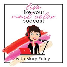 Live Like Your Nail Color Podcast with Mary Foley