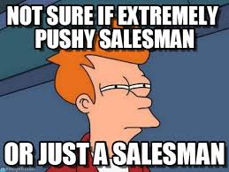Not Sure If Extremely Pushy Salesman on Memegen via Relatably.com