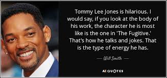 Will Smith quote: Tommy Lee Jones is hilarious. I would say, if you... via Relatably.com