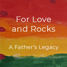 For Love and Rocks - A Father's Legacy