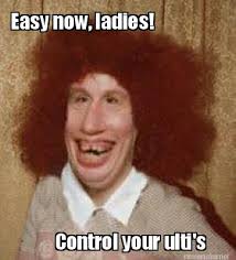 Meme Maker - Easy now, ladies! Control your ulti&#39;s Meme Maker! via Relatably.com