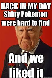 BACK IN MY DAY Shiny Pokemon were hard to find And we liked it ... via Relatably.com