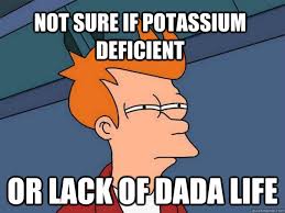 Not sure if potassium deficient Or lack of DADA Life - Futurama ... via Relatably.com