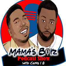 Mama’s Boyz Podcast with Chris & E