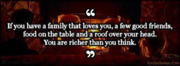 If you have a family that loves you, a few good friends, food on ... via Relatably.com