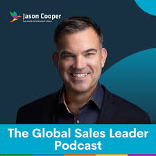 The Global Sales Leader podcast hosted by - Jasoncooper.io, The Sales Relationship Coach
