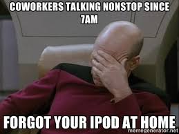 Coworkers talking nonstop since 7am Forgot your iPod at home ... via Relatably.com