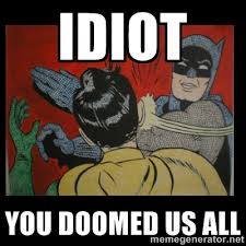 Idiot You doomed us all - Batman Slappp | Meme Generator via Relatably.com