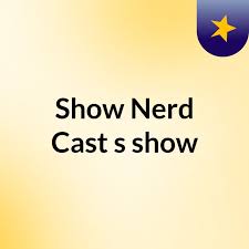 Show Nerd Cast's show