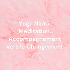Yoga Nidra. Meditation. Accompagnement vers le Changement
