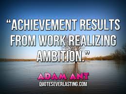 Achievement results from work realizing ambition.” — Adam Ant ... via Relatably.com