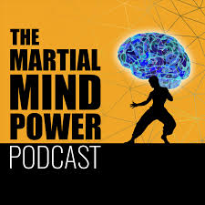 The Martial Mind Power & Martial Arts Philosophy Podcast