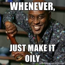 Whenever, Just make it oily - Ainsley Harriot | Meme Generator via Relatably.com