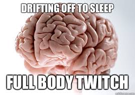 DRIFTING OFF TO SLEEP FULL BODY TWITCH - Scumbag Brain - quickmeme via Relatably.com