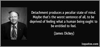 Detachment produces a peculiar state of mind. Maybe that&#39;s the ... via Relatably.com
