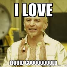 I LOVE LIQUID GOOOOOOOOLD - Gold Member | Meme Generator via Relatably.com