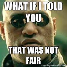What if I told you that was not fair - What If I Told You Meme ... via Relatably.com