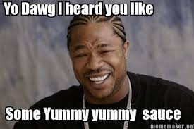 Meme Maker - Yo Dawg I heard you like Some Yummy yummy sauce Meme ... via Relatably.com