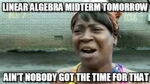 Linear Algebra Midterm Tomorrow on Memegen via Relatably.com