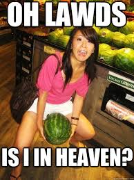 OH LAWDS IS I IN HEAVEN? - Watermelon Heaven - quickmeme via Relatably.com
