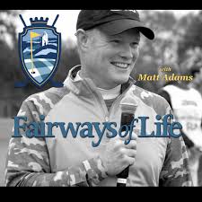 Fairways of Life with Matt Adams Golf Show