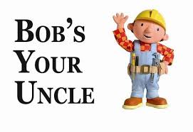 Image result for bob's your uncle