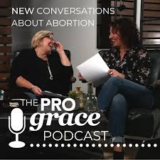 New Conversations About Abortion: The ProGrace Podcast