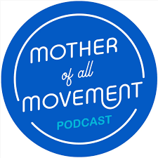 The Mother of All Movement Podcast