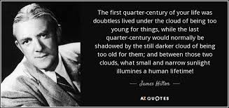 James Hilton quote: The first quarter-century of your life was ... via Relatably.com