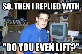 Do You Even Lift?: Image Gallery (Sorted by Oldest) | Know Your Meme via Relatably.com
