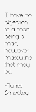 Agnes Smedley quote: I have no objection to a man being a man, via Relatably.com