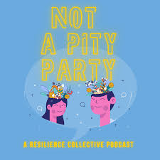 Not a Pity Party Podcast by Resilience Collective