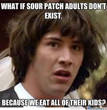 Sour Patch Adult Crisis by knownnightmare - Meme Center via Relatably.com