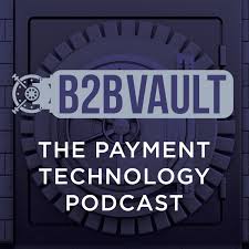 B2B Vault: The Payment Technology Podcast