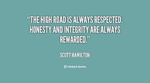 The high road is always respected. Honesty and integrity are ... via Relatably.com