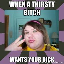When a thirsty bitch wants your dick - ugly girl | Meme Generator via Relatably.com