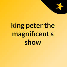 king peter the magnificent's show